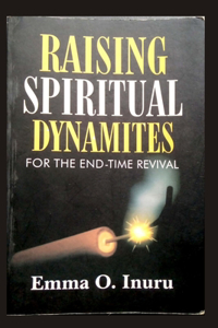 Raising Spiritual Dynamites for the End-Time Revival