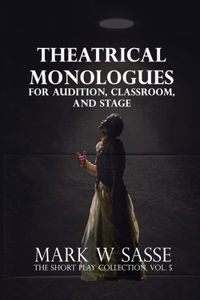 Theatrical Monologues for Audition, Classroom, and Stage