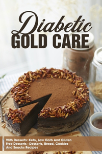 Diabetic Gold Care With Desserts Keto, Low Carb And Gluten Free Desserts - Desserts, Bread, Cookies And Snacks Recipes