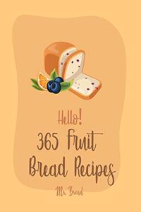 Hello! 365 Fruit Bread Recipes