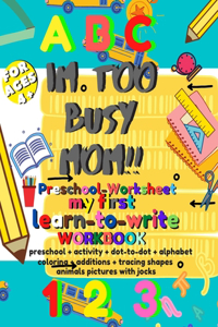 A B C Im To Busy Mom!! Preschool-Worksheet My First Learn-To-Write Workbook 1 2 3