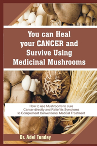 You can Heal your Cancer and Survive Using Medicinal Mushroom