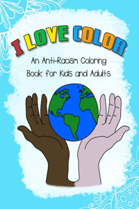 I LOVE COLOR - An Anti-Racism Coloring Book for Kids and Adults: Educational and inspirational coloring book with hand drawn images of humans as well as thoughtful words about racism.