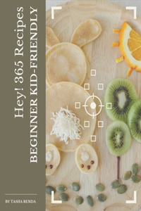 Hey! 365 Beginner Kid-Friendly Recipes
