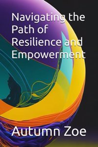 Navigating the Path of Resilience and Empowerment