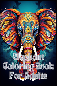 Elephant: An Adult Coloring Book For Mindfulness with Lions, Elephants, Tiger, Owls, Horses, Sloths, Cats, Dogs, ... (Ultimate This Coloring Books for Adults 