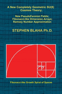 New Completely Geometric SU(8) Cosmos Theory; New PseudoFermion Fields; Fibonacci-like Dimension Arrays; Ramsey Number Approximation