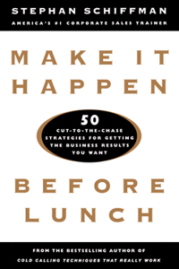 Make It Happen Before Lunch: 50 Cut-To-The-Chase Strategies for Getting the Business Results You Want