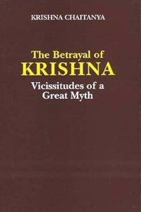 By Krishna Chaitanya, The Betrayal of Krishna : Vicissitudes of a Great Myth (Hardcover)