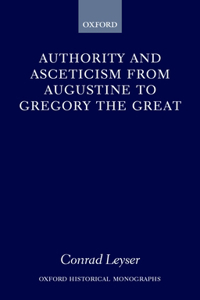 Authority and Asceticism from Augustine to Gregory the Great
