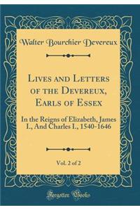 Lives and Letters of the Devereux, Earls of Essex, Vol. 2 of 2: In the Reigns of Elizabeth, James I., And Charles I., 1540-1646 (Classic Reprint)