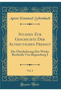 Studien Zur Geschichte Der Altdeutschen Predigt, Vol. 4: Die Überlieferung Der Werke Bertholds Von Regensburg I (Classic Reprint)