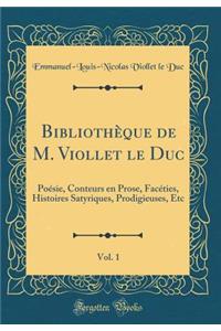 Bibliothï¿½que de M. Viollet Le Duc, Vol. 1: Poï¿½sie, Conteurs En Prose, Facï¿½ties, Histoires Satyriques, Prodigieuses, Etc (Classic Reprint)