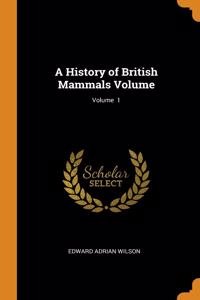 A History of British Mammals Volume; Volume  1