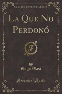 La Que No Perdonï¿½ (Classic Reprint)