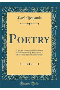 Poetry: A Satire, Pronounced Before the Mercantile Library Association at Its Twenty Second Anniversary (Classic Reprint)