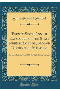 Twenty-Sixth Annual Catalogue of the State Normal School, Second District of Missouri: For the Scholastic Year 1895-96, with Annual Circular (Classic Reprint)