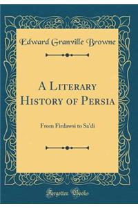 A Literary History of Persia: From Firdawsi to Sa'di (Classic Reprint)