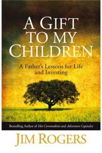 A Gift to my Children - A Father's Lessons for Life and Investing
