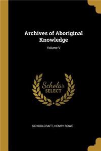 Archives of Aboriginal Knowledge; Volume V