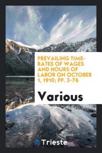 Prevailing Time-rates of Wages and Hours of Labor on October 1, 1910; pp. 3-76