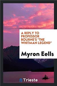 A Reply to Professor Bourne's the Whitman Legend