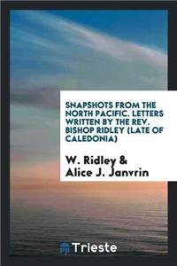 Snapshots from the North Pacific. Letters Written by the REV. Bishop Ridley (Late of Caledonia)