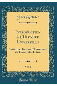Introduction A L'Histoire Universelle, Vol. 1: Suivie Du Discours D'Ouverture, a la Faculte Des Lettres (Classic Reprint)