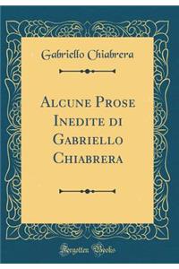 Alcune Prose Inedite Di Gabriello Chiabrera (Classic Reprint)