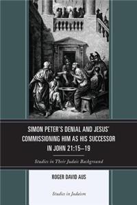 Simon Peter's Denial and Jesus' Commissioning Him as His Successor in John 21