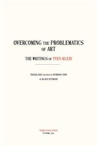 Overcoming the Problems of Art: The Writings of Yves Klein