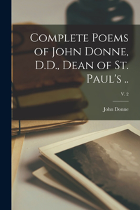 Complete Poems of John Donne, D.D., Dean of St. Paul's ..; v. 2