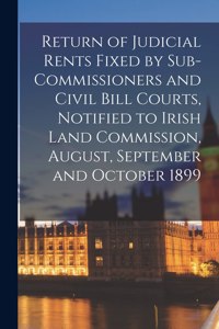 Return of Judicial Rents Fixed by Sub-Commissioners and Civil Bill Courts, Notified to Irish Land Commission, August, September and October 1899