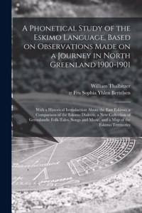 Phonetical Study of the Eskimo Language, Based on Observations Made on a Journey in North Greenland 1900-1901; With a Historical Introduction About the East Eskimo, a Comparison of the Eskimo Dialects, a New Collection of Greenlandic Folk-tales, ..