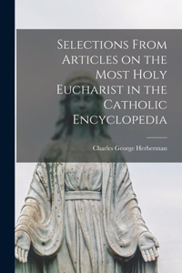 Selections From Articles on the Most Holy Eucharist in the Catholic Encyclopedia [microform]