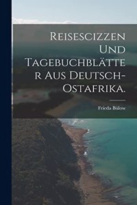 Reisescizzen und Tagebuchblätter aus Deutsch-Ostafrika.