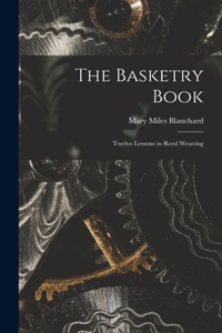 Basketry Book; Twelve Lessons in Reed Weaving