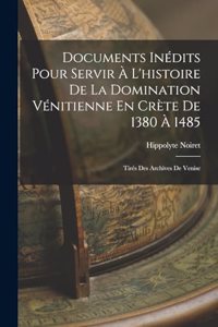 Documents Inédits Pour Servir À L'histoire De La Domination Vénitienne En Crète De 1380 À 1485