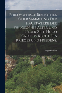 Philosophisce Bibliothek oder Sammlung der Hauptwerke der Philosophie alter und neuer Zeit. Hugo Grotius' Recht des Krieges und Friedens.