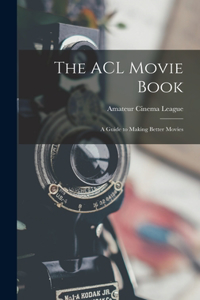 ACL Movie Book; a Guide to Making Better Movies