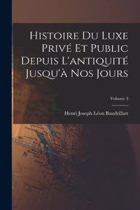 Histoire Du Luxe Privé Et Public Depuis L'antiquité Jusqu'à Nos Jours; Volume 3
