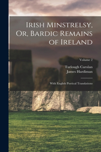 Irish Minstrelsy, Or, Bardic Remains of Ireland