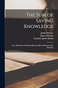 Sum of Saving Knowledge; Or, a Brief Sum of Christian Doctrine [By D. Dickson and J. Durham]