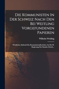 Die Kommunisten In Der Schweiz Nach Den Bei Weitling Vorgefundenen Papieren