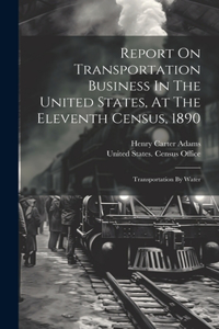 Report On Transportation Business In The United States, At The Eleventh Census, 1890