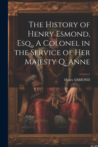 History of Henry Esmond, Esq., A Colonel in the Service of Her Majesty Q. Anne