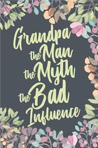 Grandpa The Man The Myth The Bad Influence: Funny Joke Appreciation Gift for Grandfathers Gag Notebook Journal Diary