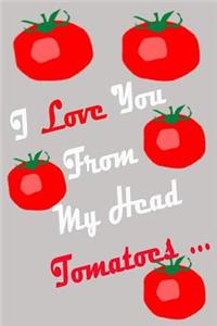 I love you from my head tomatoes notebook