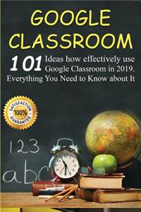 Google Classroom: Google Classroom: 101 Ideas how effectively use Google Classroom in 2019. Everything You Need to Know for Your Easy Classroom Management