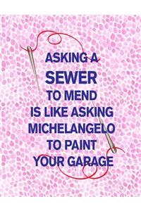 Asking a Sewer to Mend Is Like Asking Michelangelo to Paint Your Garage